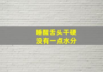 睡醒舌头干硬 没有一点水分